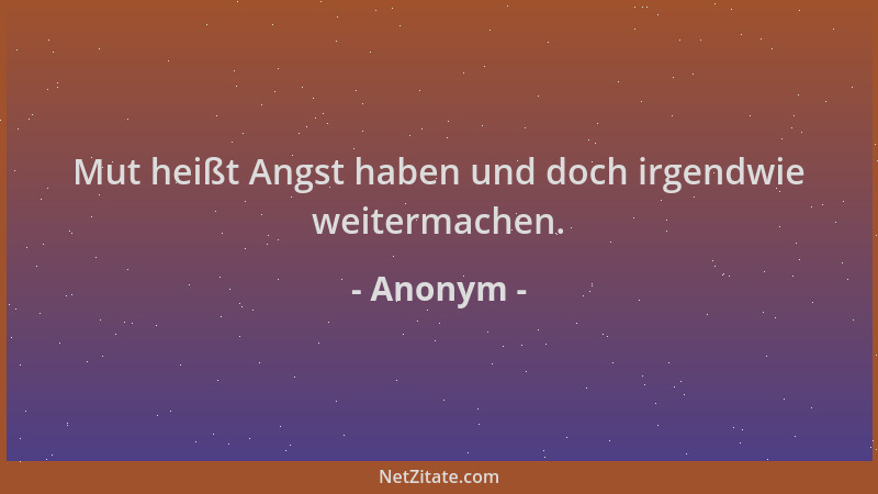 Anonym - Mut heißt Angst haben und doch irgendwie weitermachen....