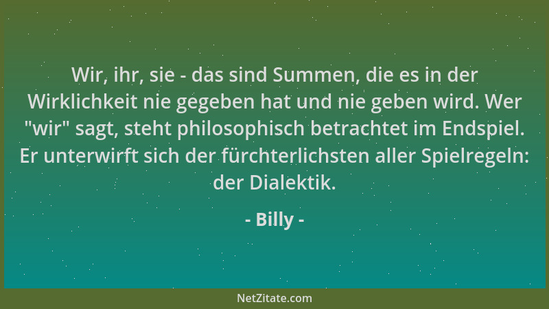 Billy - Wir, ihr, sie - das sind Summen, die es in der Wirklichkeit nie gegeben hat und nie geben wird. Wer  "wir " sagt, ste...