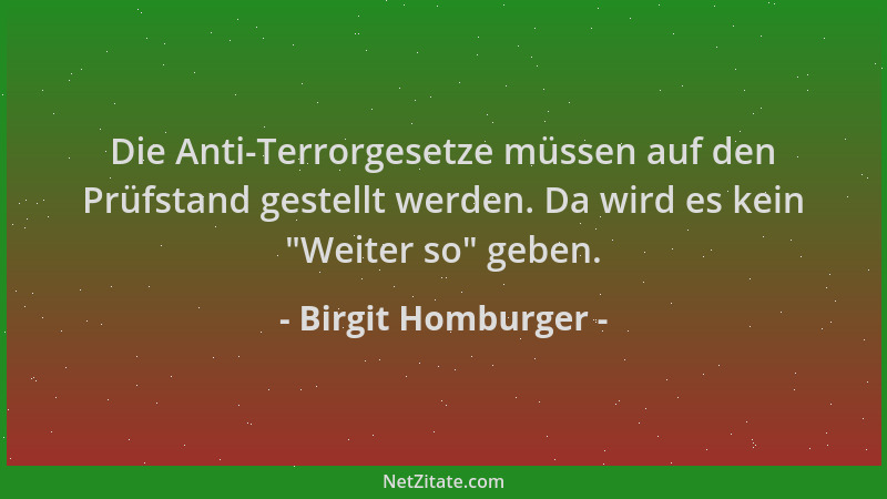 Birgit Homburger - Die Anti-Terrorgesetze müssen auf den Prüfstand gestellt werden. Da wird es kein "Weiter so " geben....
