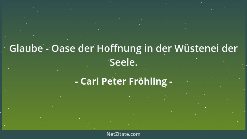 Carl Peter Fröhling - Im tiefsten Schmerze bist du ganz allein; denn wo du ganz bei dir bist, kann niemand anders sein....