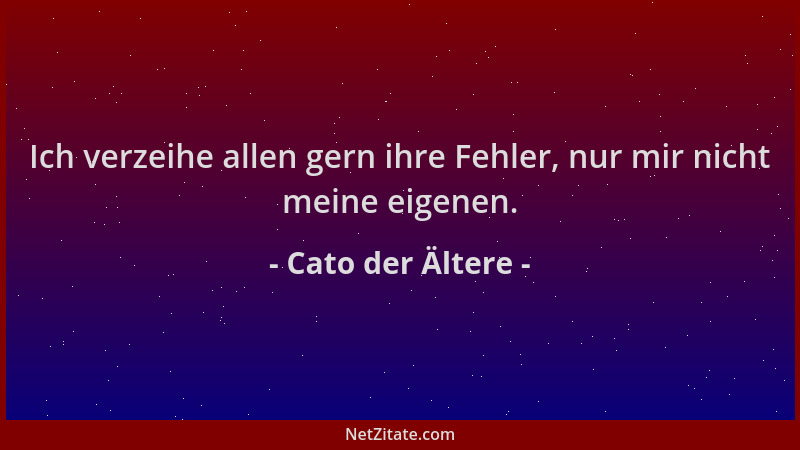 Cato der Ältere - Ich verzeihe allen gern ihre Fehler, nur mir nicht meine eigenen....