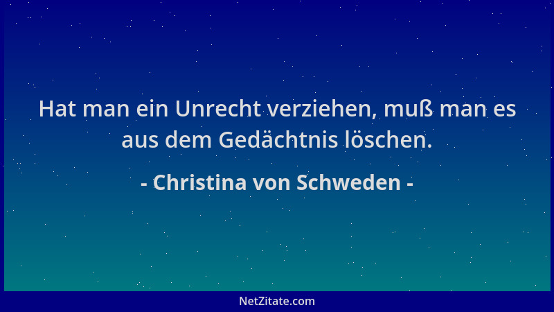Christina von Schweden - Hat man ein Unrecht verziehen, muß man es aus dem Gedächtnis löschen....