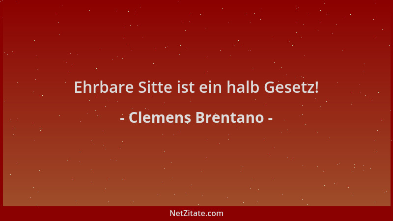 Clemens Brentano - Ehrbare Sitte ist ein halb Gesetz!...