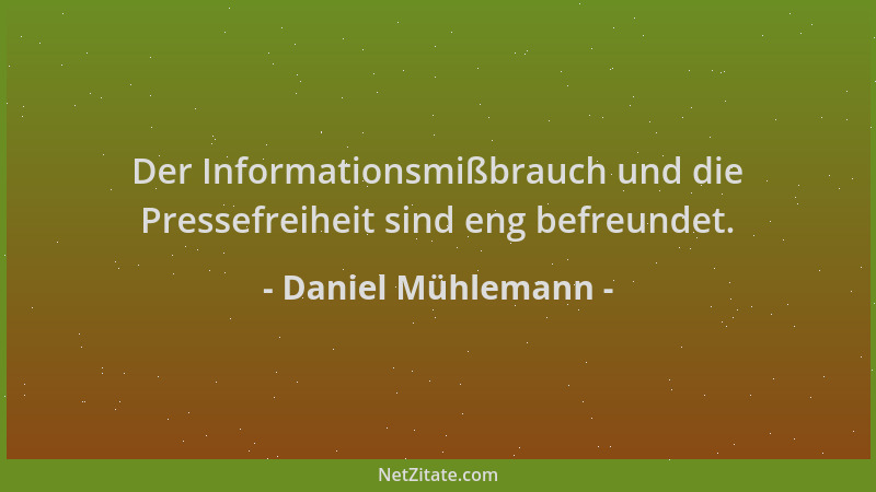 Daniel Mühlemann - Der Informationsmißbrauch und die Pressefreiheit sind eng befreundet....