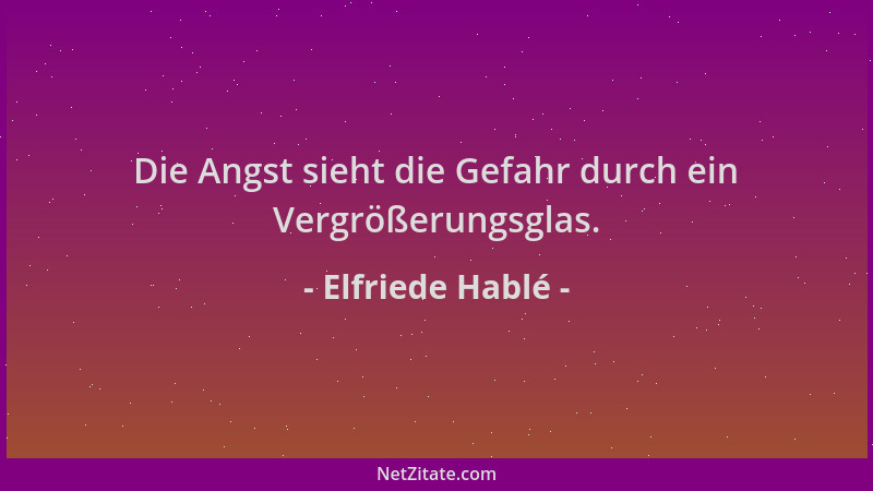 Elfriede Hablé - Die Angst sieht die Gefahr durch ein Vergrößerungsglas....