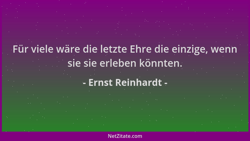 Ernst Reinhardt - Für viele wäre die letzte Ehre die einzige, wenn sie sie erleben könnten....