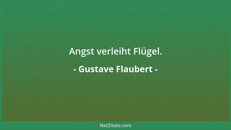 Gustave Flaubert - Angst verleiht Flügel....