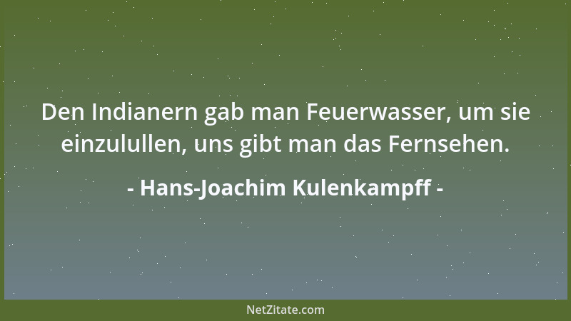 Hans-Joachim Kulenkampff - Den Indianern gab man Feuerwasser, um sie einzulullen, uns gibt man das Fernsehen....