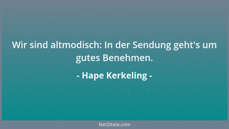 Hape Kerkeling - Wir sind altmodisch: In der Sendung geht 's um gutes Benehmen....