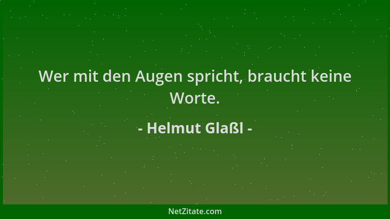 Helmut Glaßl - Wer mit den Augen spricht, braucht keine Worte....
