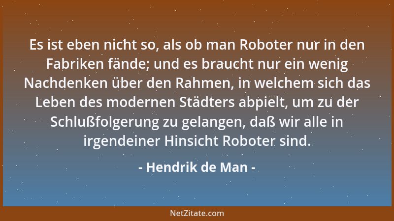 Hendrik de Man - Es ist eben nicht so, als ob man Roboter nur in den Fabriken fände; und es braucht nur ein wenig Nachdenke...