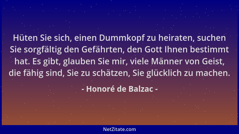 Honoré de Balzac - Hüten Sie sich, einen Dummkopf zu heiraten, suchen Sie sorgfältig den Gefährten, den Gott Ihnen bestimmt...