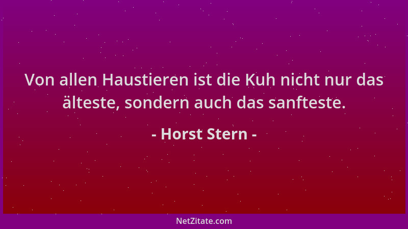 Horst Stern - Von allen Haustieren ist die Kuh nicht nur das älteste, sondern auch das sanfteste....