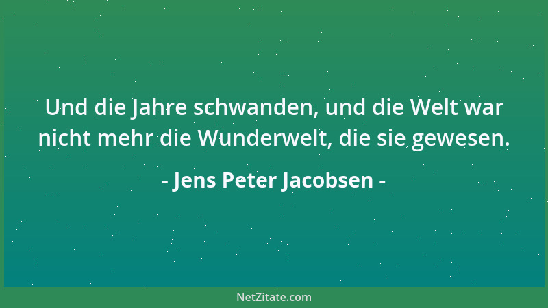 Jens Peter Jacobsen - Und die Jahre schwanden, und die Welt war nicht mehr die Wunderwelt, die sie gewesen....