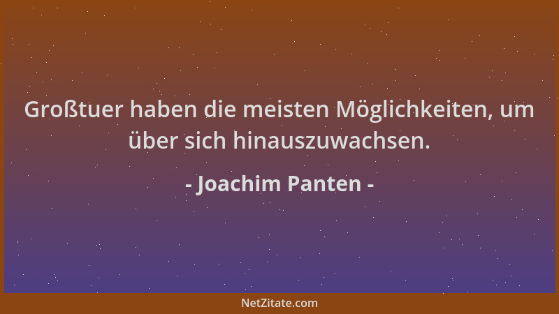 Joachim Panten - Großtuer haben die meisten Möglichkeiten, um über sich hinauszuwachsen....