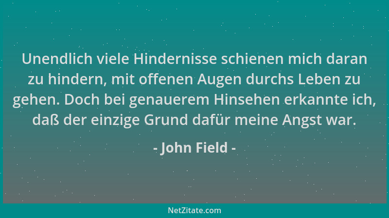John Field - Unendlich viele Hindernisse schienen mich daran zu hindern, mit offenen Augen durchs Leben zu gehen. Doch bei...
