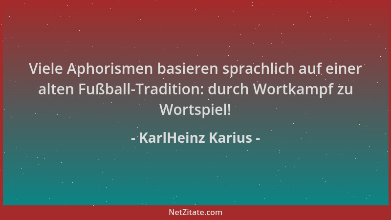 KarlHeinz Karius - Viele Aphorismen basieren sprachlich auf einer alten Fußball-Tradition: durch Wortkampf zu Wortspiel!...