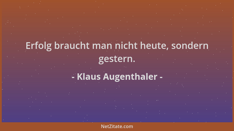 Klaus Augenthaler - Erfolg braucht man nicht heute, sondern gestern....