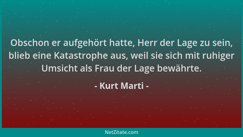 Kurt Marti - Obschon er aufgehört hatte, Herr der Lage zu sein, blieb eine Katastrophe aus, weil sie sich mit ruhiger Umsic...