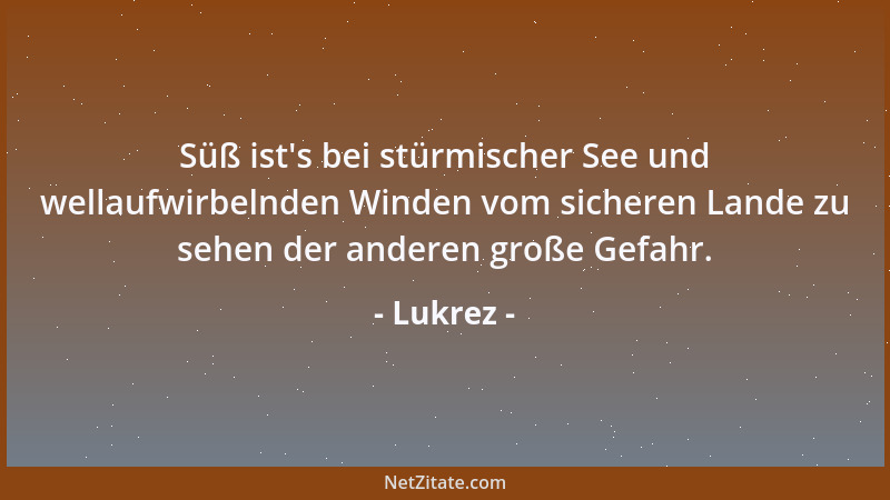 Lukrez - Bedenke auch, daß alle Zeit, in der wir nicht waren, mag ihre Dauer auch von Ewigkeit sein, für uns wie nicht gewe...