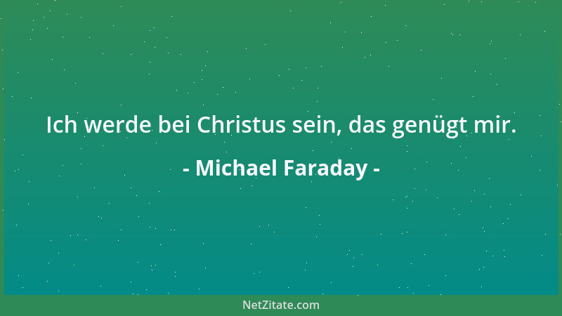 Michael Faraday - Ich werde bei Christus sein, das genügt mir....
