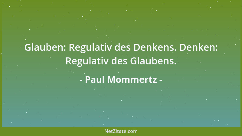 Paul Mommertz - Glauben: Regulativ des Denkens. Denken: Regulativ des Glaubens....