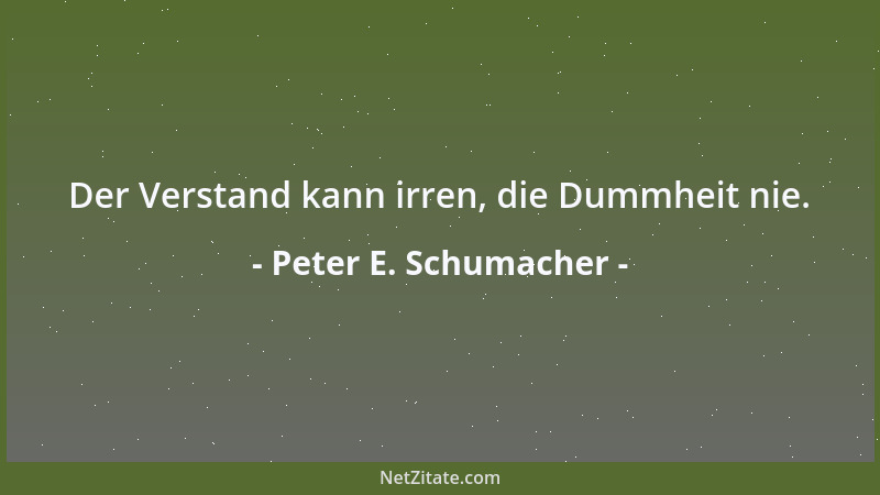 Peter E. Schumacher - Spezialisierung ist eine der wirkungsvollsten Tarnungen für universelle Unfähigkeit....