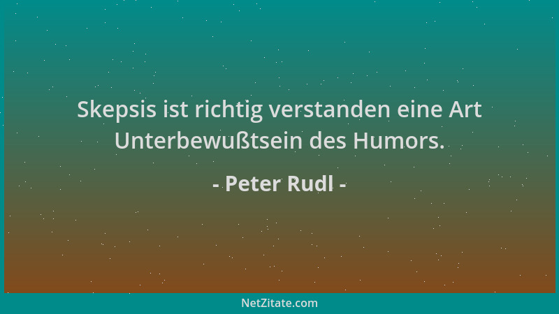 Peter Rudl - Skepsis ist richtig verstanden eine Art Unterbewußtsein des Humors....