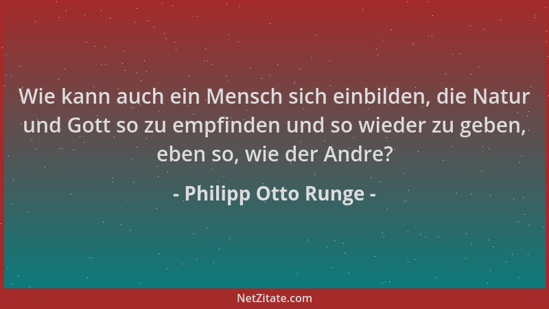 Philipp Otto Runge - Wie kann auch ein Mensch sich einbilden, die Natur und Gott so zu empfinden und so wieder zu geben, eb...