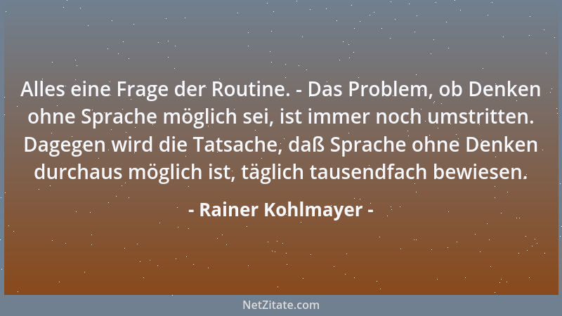 Rainer Kohlmayer - Alles eine Frage der Routine. - Das Problem, ob Denken ohne Sprache möglich sei, ist immer noch umstritt...