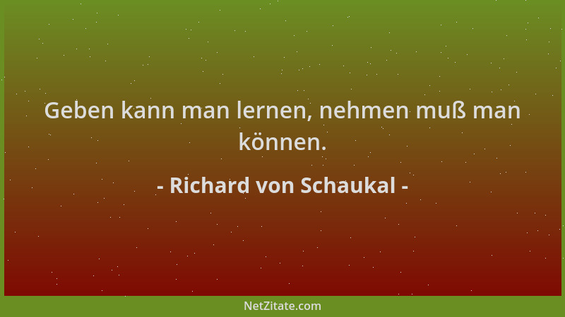 Richard von Schaukal - Geben kann man lernen, nehmen muß man können....
