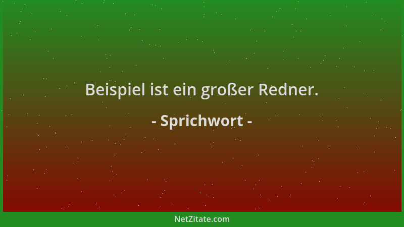 Sprichwort - Beispiel ist ein großer Redner....