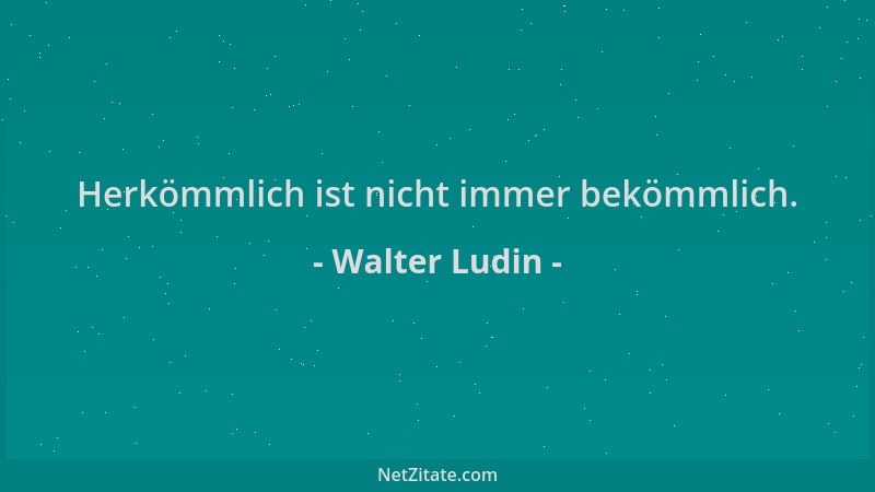 Walter Ludin - Herkömmlich ist nicht immer bekömmlich....