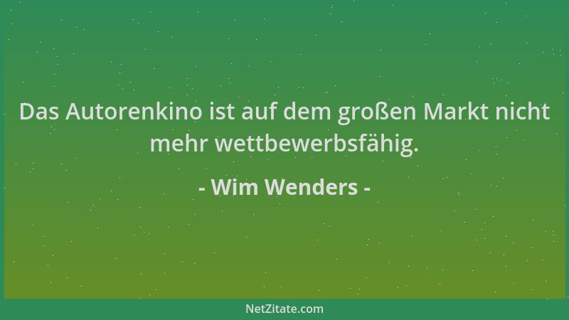 Wim Wenders - Das Autorenkino ist auf dem großen Markt nicht mehr wettbewerbsfähig....