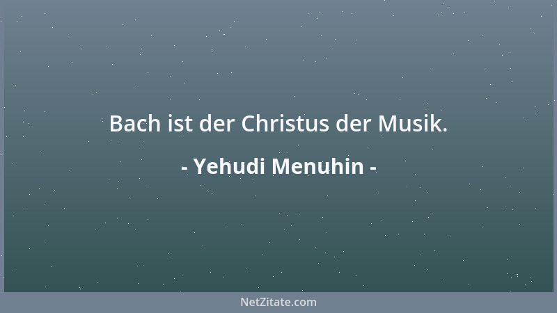 Yehudi Menuhin - Bach ist der Christus der Musik....