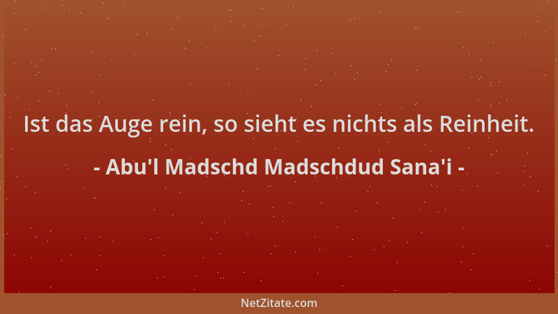 Abu'l Madschd Madschdud Sana'i - Ist das Auge rein, so sieht es nichts als Reinheit....