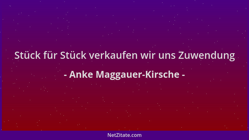 Anke Maggauer-Kirsche - Stück für Stück verkaufen wir uns Zuwendung...