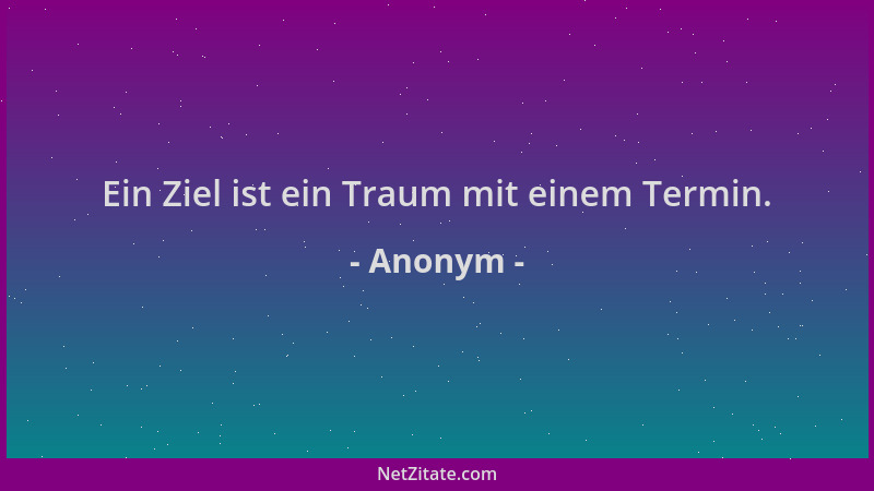 Anonym - Ein Ziel ist ein Traum mit einem Termin....