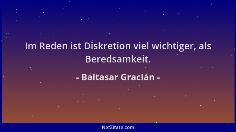 Baltasar Gracián - Im Reden ist Diskretion viel wichtiger, als Beredsamkeit....