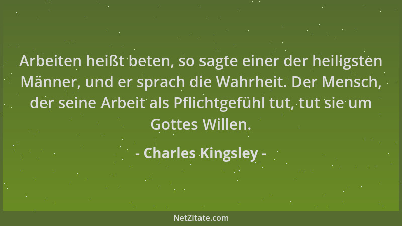 Charles Kingsley - Arbeiten heißt beten, so sagte einer der heiligsten Männer, und er sprach die Wahrheit. Der Mensch, der...
