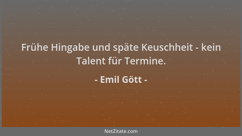Emil Gött - Frühe Hingabe und späte Keuschheit - kein Talent für Termine....