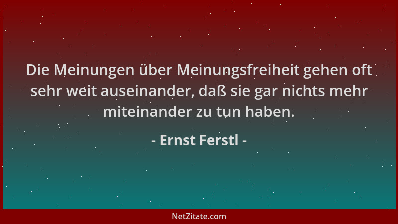 Ernst Ferstl - Die Meinungen über Meinungsfreiheit gehen oft sehr weit auseinander, daß sie gar nichts mehr miteinander zu...