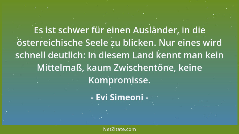 Evi Simeoni - Es ist schwer für einen Ausländer, in die österreichische Seele zu blicken. Nur eines wird schnell deutlich:...