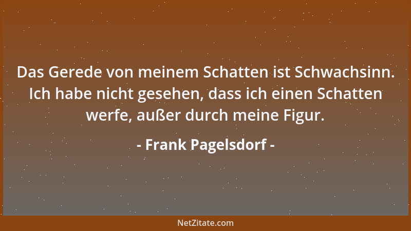 Frank Pagelsdorf - Das Gerede von meinem Schatten ist Schwachsinn. Ich habe nicht gesehen, dass ich einen Schatten werfe, a...