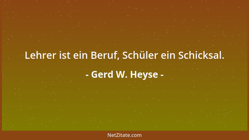 Gerd W. Heyse - Lehrer ist ein Beruf, Schüler ein Schicksal....