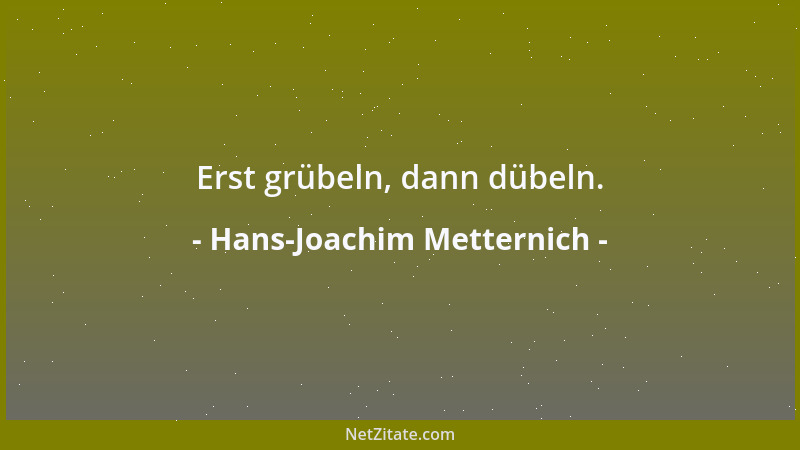 Hans-Joachim Metternich - Erst grübeln, dann dübeln....