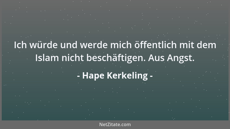 Hape Kerkeling - Ich würde und werde mich öffentlich mit dem Islam nicht beschäftigen. Aus Angst....