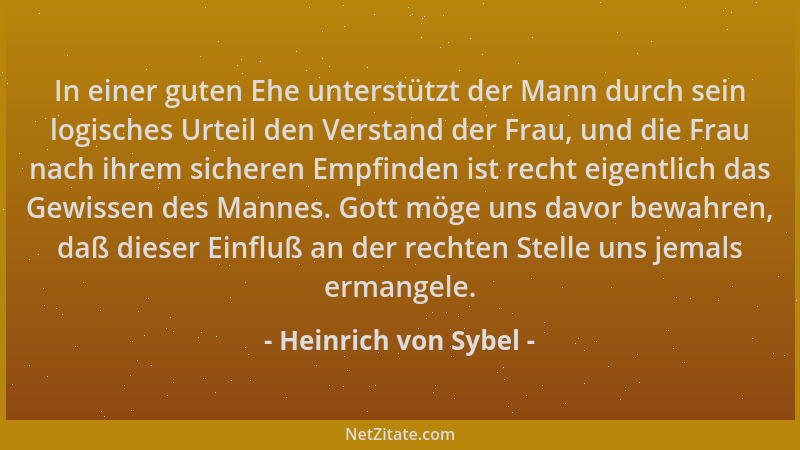 Heinrich von Sybel - In einer guten Ehe unterstützt der Mann durch sein logisches Urteil den Verstand der Frau, und die Fra...