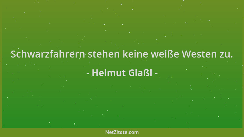Helmut Glaßl - Schwarzfahrern stehen keine weiße Westen zu....