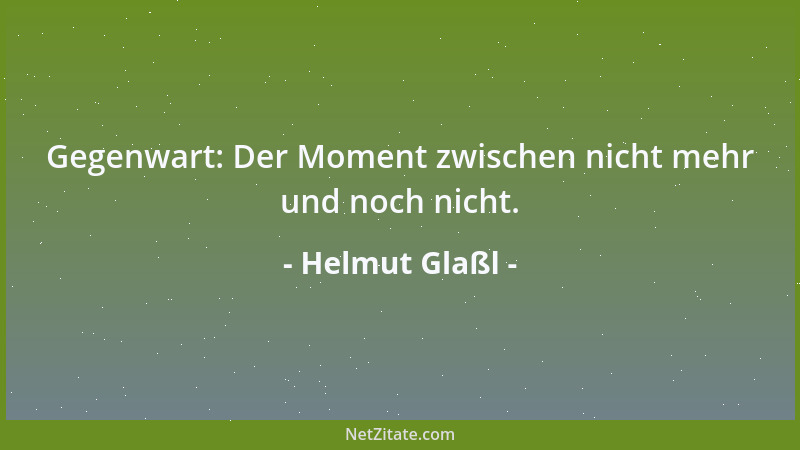 Helmut Glaßl - Gegenwart: Der Moment zwischen nicht mehr und noch nicht....